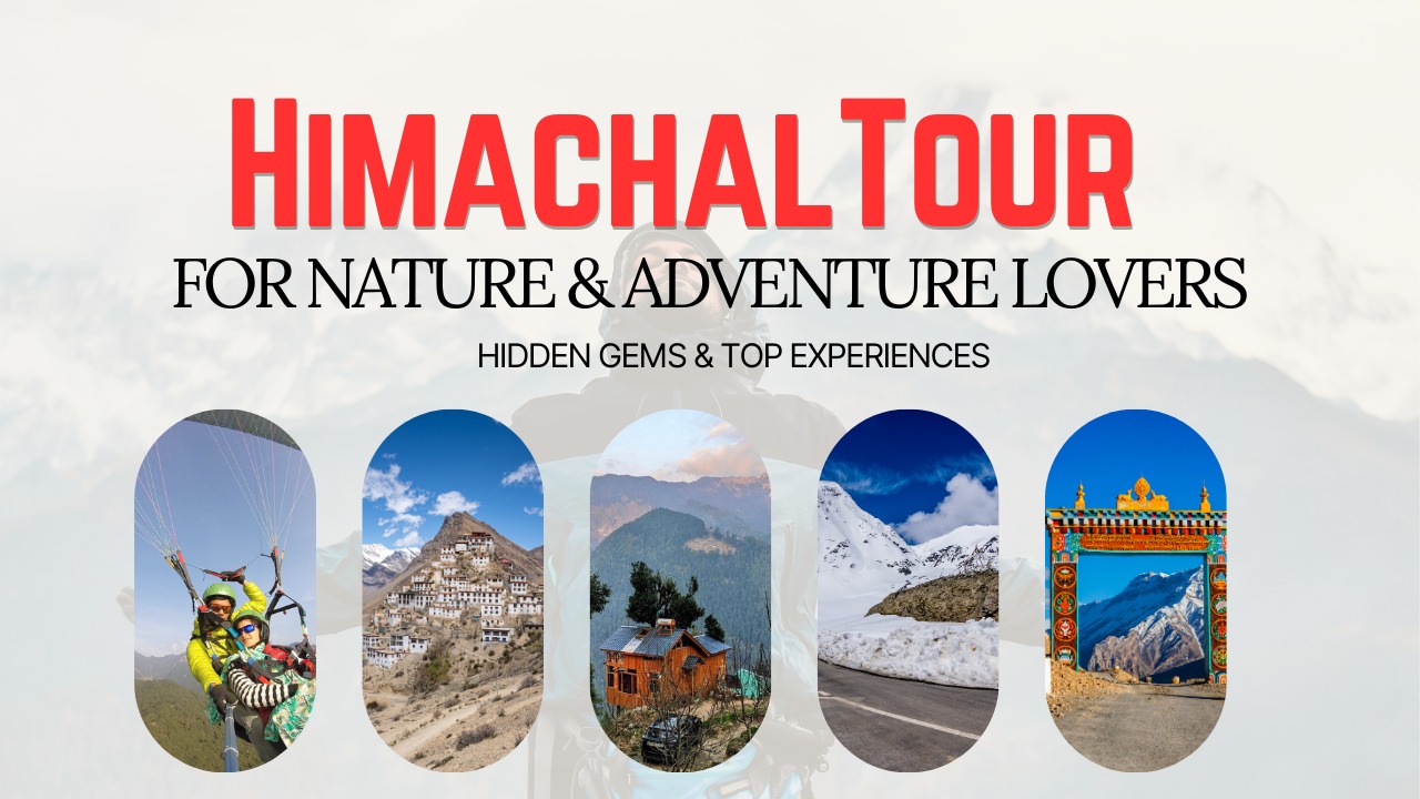 Himachal Tour for Nature & Adventure Lovers – Hidden Gems & Top Experiences